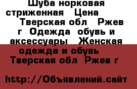 Шуба норковая стриженная › Цена ­ 35 000 - Тверская обл., Ржев г. Одежда, обувь и аксессуары » Женская одежда и обувь   . Тверская обл.,Ржев г.